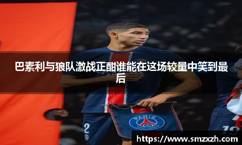 巴素利与狼队激战正酣谁能在这场较量中笑到最后